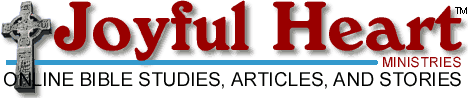 Joyful Heart Ministries -- Online Bible Studies, Articles and Stories